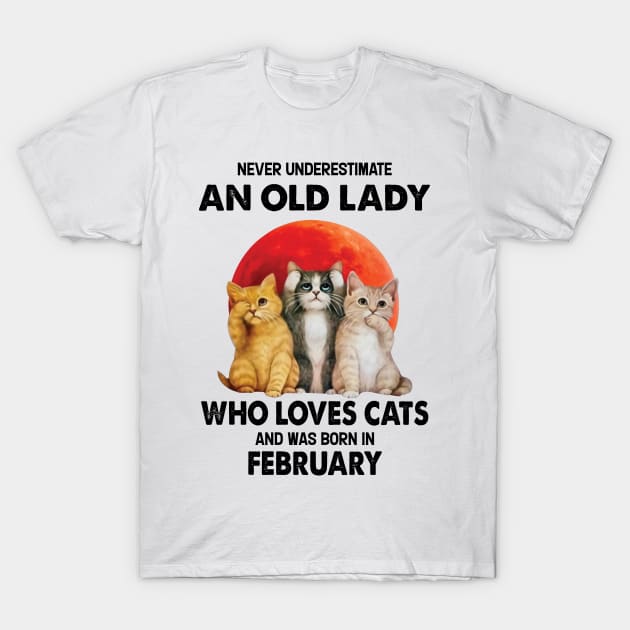 Never Underestimate An Old Lady Who Loves Cats And Was Born In February T-Shirt by Bunzaji
